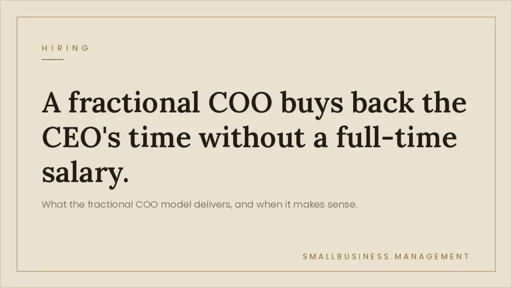 Benefits of Hiring a Fractional COO: What the Model Delivers and When It Makes Sense - Small Business Management Headline: A fractional COO buys back the CEO's time without a full-time salary; subtitle about the fractional COO model's benefits.