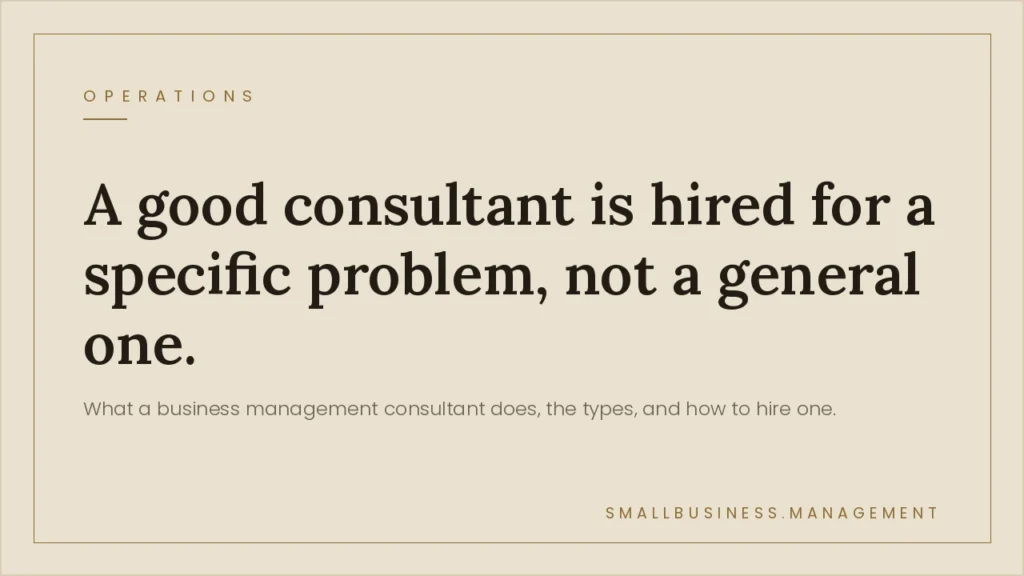 Business Management Consultant: What They Do and When to Hire One - Small Business Management Header card with title: 'A good consultant is hired for a specific problem, not a general one.' and subtitle about business management consultants on an Operations page.