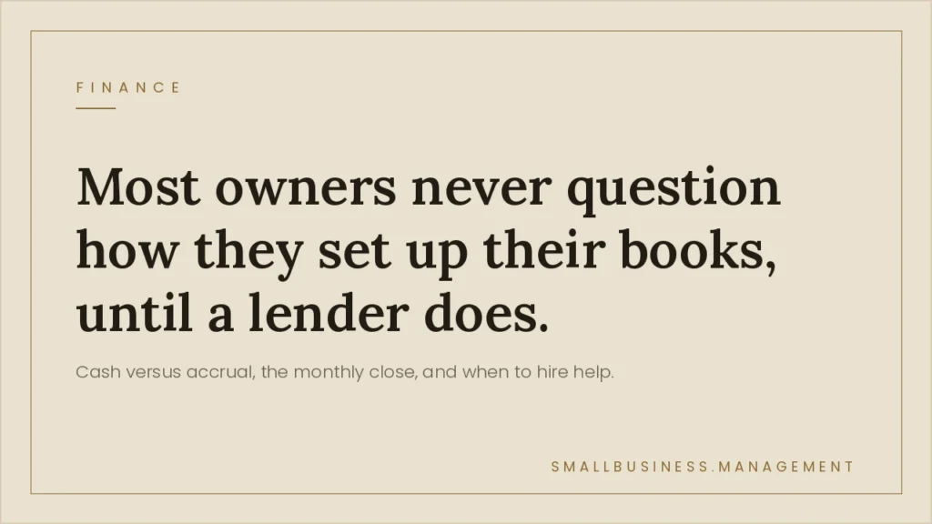 Small Business Accounting: Cash vs. Accrual, Monthly Close, and When to Hire Help - Small Business Management Beige hero banner with the headline: “Most owners never question how they set up their books, until a lender does.” Top-left 'FINANCE' label and bottom-right 'SMALLBUSINESS.MANAGEMENT'.