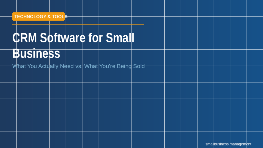 sbm-crm-software-small-business - Small Business Management Hero banner with the heading 'CRM Software for Small Business' and subtitle 'What You Actually Need vs. What You're Being Sold' on a blue tiled background; orange 'Technology & Tools' tag at top left; small 'smallbusiness.management' at bottom right.