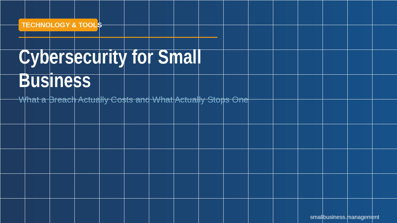 Cybersecurity for Small Business: What a Breach Actually Costs and What Actually Stops One